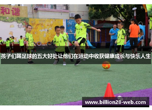 孩子们踢足球的五大好处让他们在运动中收获健康成长与快乐人生
