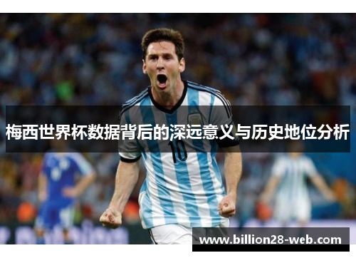 梅西世界杯数据背后的深远意义与历史地位分析